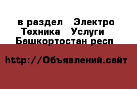  в раздел : Электро-Техника » Услуги . Башкортостан респ.